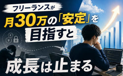 フリーランスが月30万の「安定」を目指すと成長は止まる