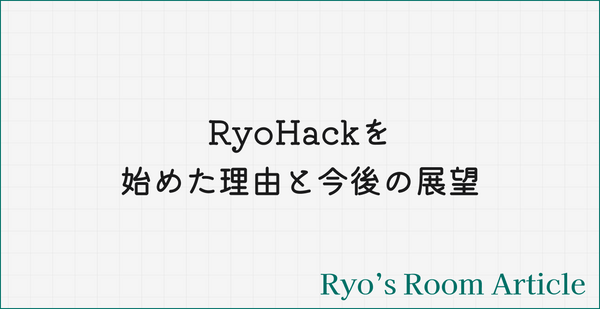 【noteの続編⑥】RyoHackを始めた理由と今後の展望